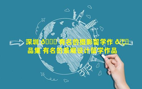 深圳 🐞 有名的摄影留学作 🦟 品集 有名的景观设计留学作品集机构